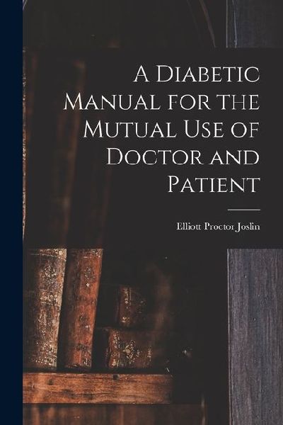 A Diabetic Manual for the Mutual Use of Doctor and Patient