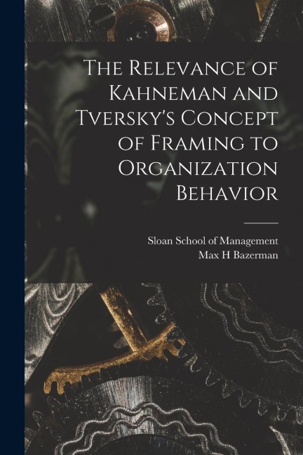 The Relevance of Kahneman and Tverskys Concept of Framing to Organization Behavior