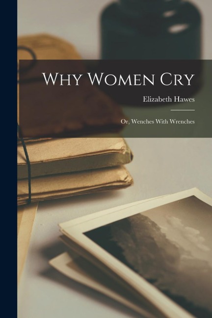 Why Women Cry: Or, Wenches With Wrenches