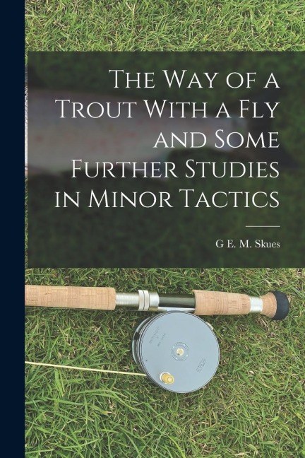 The way of a Trout With a fly and Some Further Studies in Minor Tactics