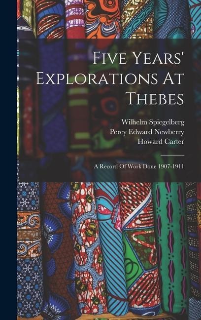Five Years Explorations At Thebes: A Record Of Work Done 1907-1911