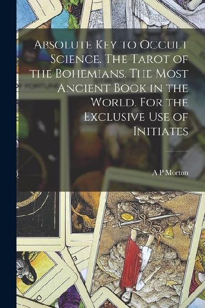 Absolute key to Occult Science. The Tarot of the Bohemians. The Most Ancient Book in the World. For the Exclusive use of Initiates