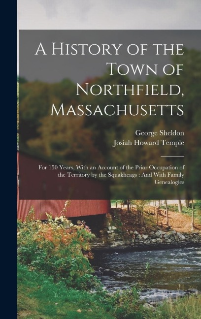 A History of the Town of Northfield, Massachusetts: For 150 Years, With an Account of the Prior Occupation of the Territory by the Squakheags: And With Family Genealogies