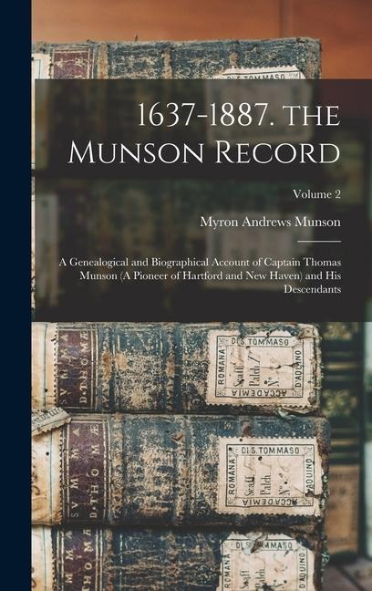 1637-1887. the Munson Record: A Genealogical and Biographical Account of Captain Thomas Munson (A Pioneer of Hartford and New Haven) and His Descendants; Volume 2
