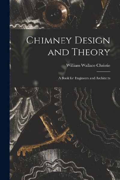 Chimney Design and Theory: A Book for Engineers and Architects