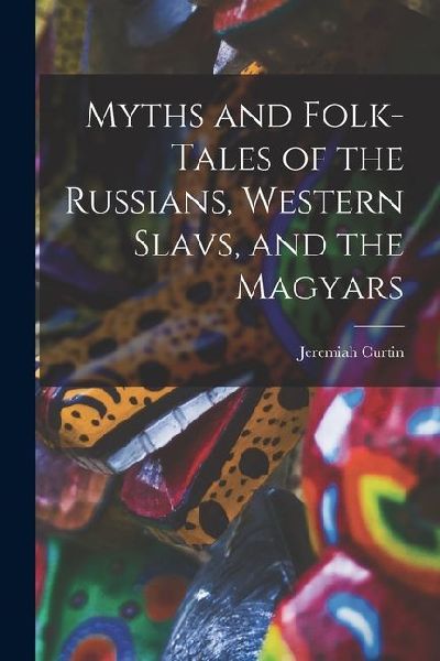 Myths and Folk-tales of the Russians, Western Slavs, and the Magyars