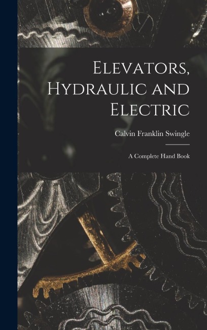 Elevators, Hydraulic and Electric: A Complete Hand Book
