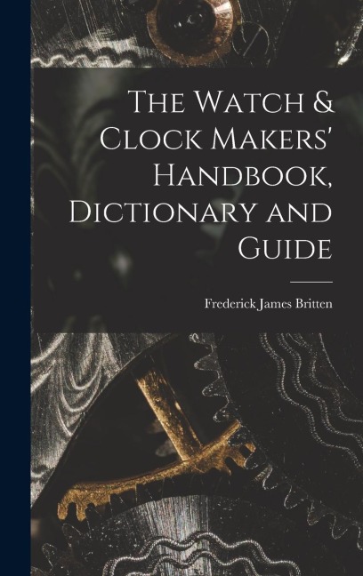 The Watch & Clock Makers Handbook, Dictionary and Guide