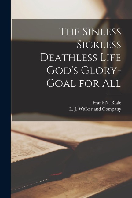 The Sinless Sickless Deathless Life Gods Glory-Goal for All