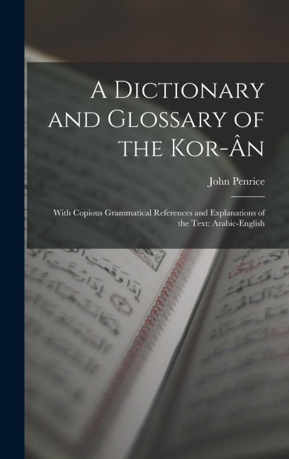 A Dictionary and Glossary of the Kor-Ân: With Copious Grammatical References and Explanations of the Text: Arabic-English