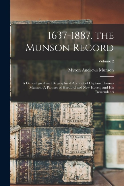 1637-1887. the Munson Record: A Genealogical and Biographical Account of Captain Thomas Munson (A Pioneer of Hartford and New Haven) and His Descend