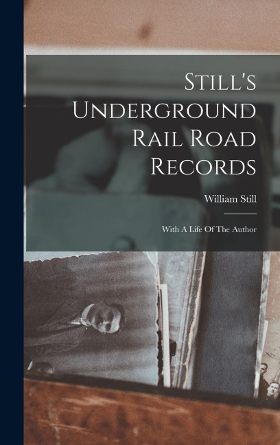 Stills Underground Rail Road Records: With A Life Of The Author