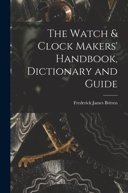 The Watch & Clock Makers Handbook, Dictionary and Guide