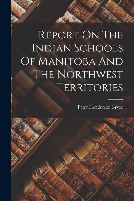 Report On The Indian Schools Of Manitoba And The Northwest Territories