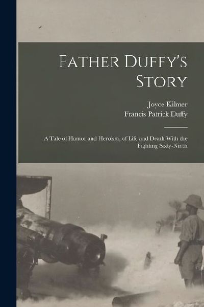 Father Duffys Story; a Tale of Humor and Heroism, of Life and Death With the Fighting Sixty-ninth