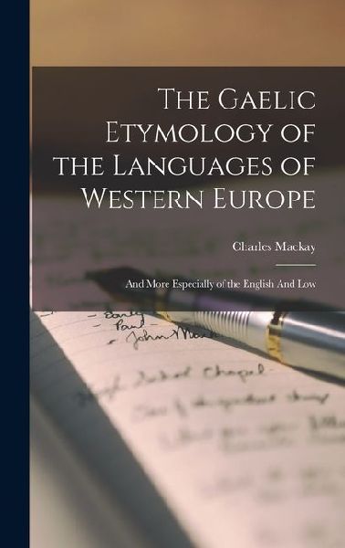 The Gaelic Etymology of the Languages of Western Europe: And More Especially of the English And Low