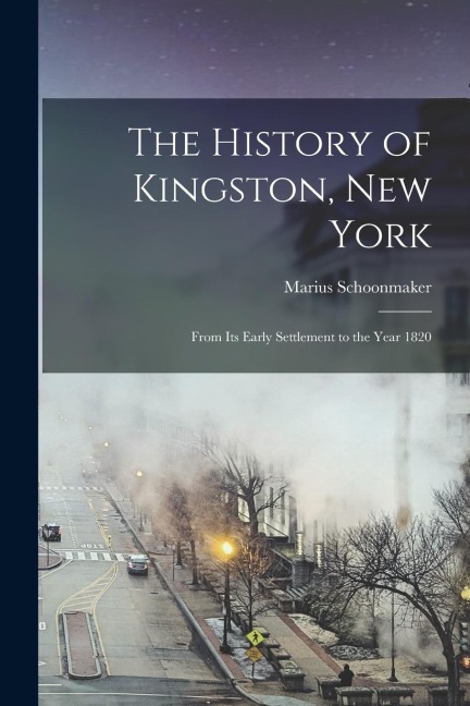 The History of Kingston, New York: From Its Early Settlement to the Year 1820