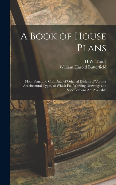 A Book of House Plans; Floor Plans and Cost Data of Original Designs of Various Architectural Types, of Which Full Working Drawings and Specifications