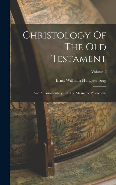 Christology Of The Old Testament: And A Commentary On The Messianic Predictions; Volume 2
