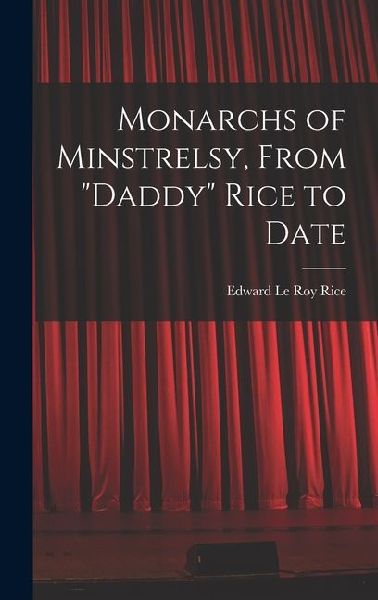 Monarchs of Minstrelsy, From "Daddy" Rice to Date