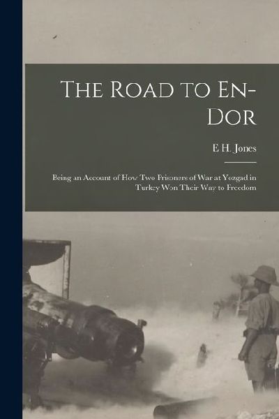 The Road to En-Dor: Being an Account of How Two Prisoners of War at Yozgad in Turkey Won Their Way to Freedom