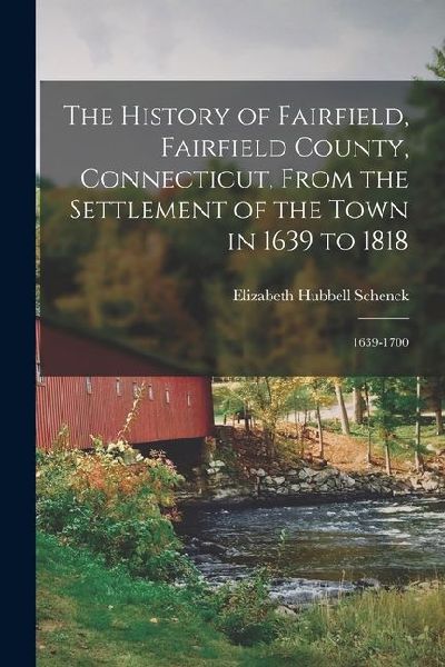 The History of Fairfield, Fairfield County, Connecticut, From the Settlement of the Town in 1639 to 1818: 1639-1700