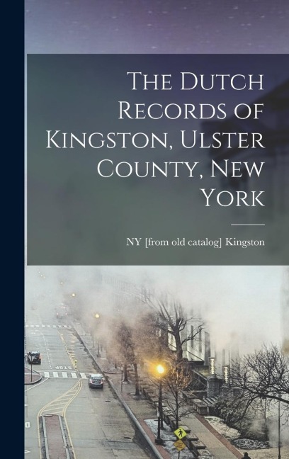 The Dutch Records of Kingston, Ulster County, New York