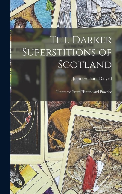 The Darker Superstitions of Scotland: Illustrated From History and Practice