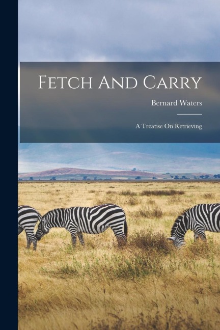Fetch And Carry: A Treatise On Retrieving