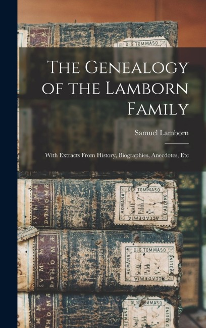 The Genealogy of the Lamborn Family: With Extracts From History, Biographies, Anecdotes, Etc