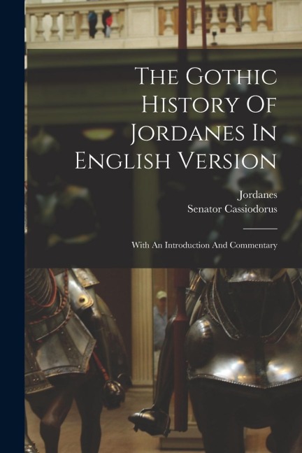 The Gothic History Of Jordanes In English Version: With An Introduction And Commentary