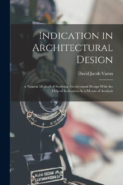 Indication in Architectural Design: A Natural Method of Studying Architectural Design With the Help of Indication As a Means of Analysis
