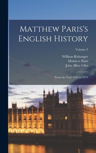 Matthew Pariss English History: From the Year 1235 to 1273; Volume 3