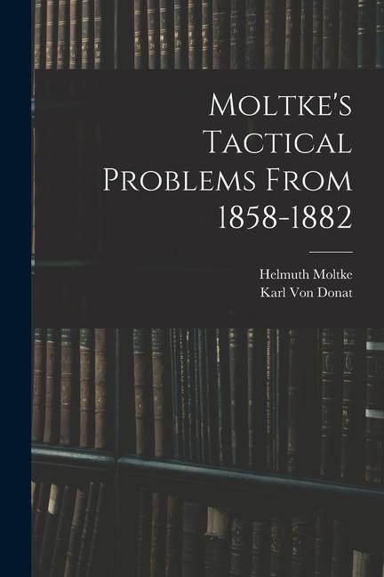 Moltkes Tactical Problems From 1858-1882