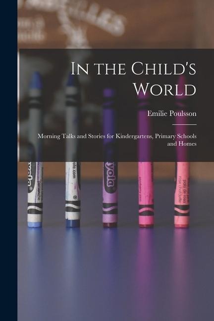 In the Childs World: Morning Talks and Stories for Kindergartens, Primary Schools and Homes