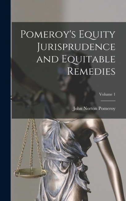 Pomeroys Equity Jurisprudence and Equitable Remedies; Volume 1