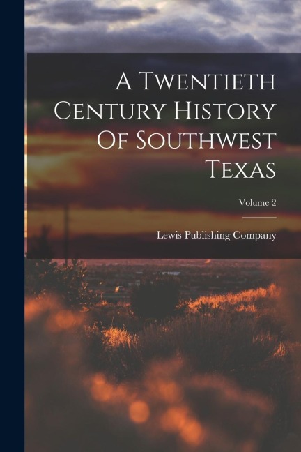 A Twentieth Century History Of Southwest Texas; Volume 2