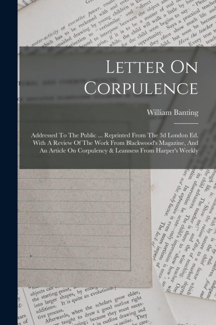 Letter On Corpulence: Addressed To The Public ... Reprinted From The 3d London Ed. With A Review Of The Work From Blackwoods Magazine, And