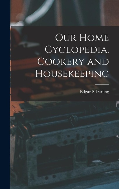 Our Home Cyclopedia. Cookery and Housekeeping