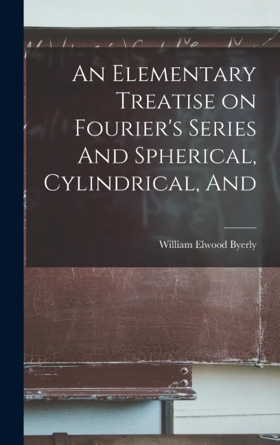 An Elementary Treatise on Fouriers Series And Spherical, Cylindrical, And