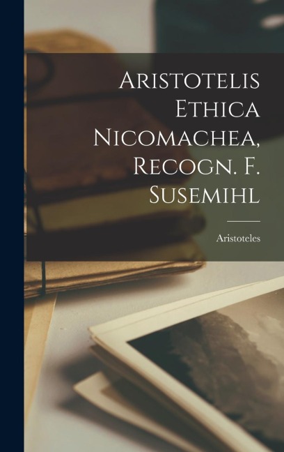 Aristotelis Ethica Nicomachea, Recogn. F. Susemihl