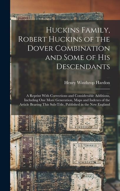 Huckins Family, Robert Huckins of the Dover Combination and Some of His Descendants: A Reprint With Corrections and Considerable Additions, Including
