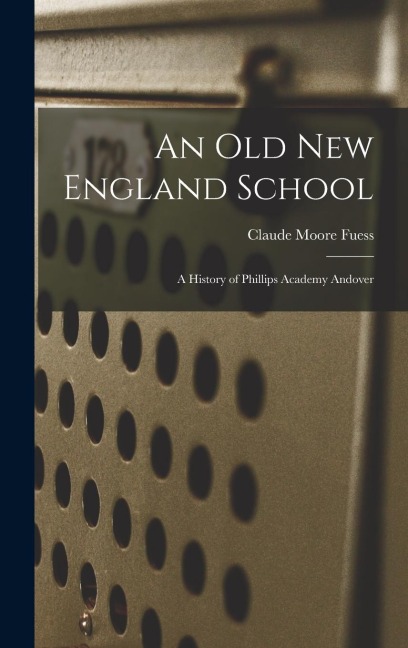 An old New England School: A History of Phillips Academy Andover