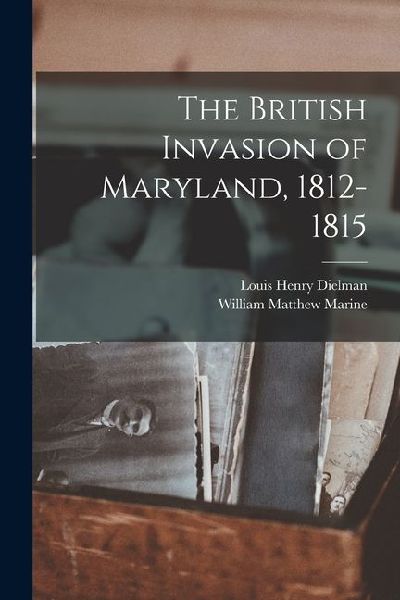 The British Invasion of Maryland, 1812-1815