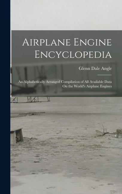 Airplane Engine Encyclopedia: An Alphabetically Arranged Compilation of All Available Data On the World's Airplane Engines