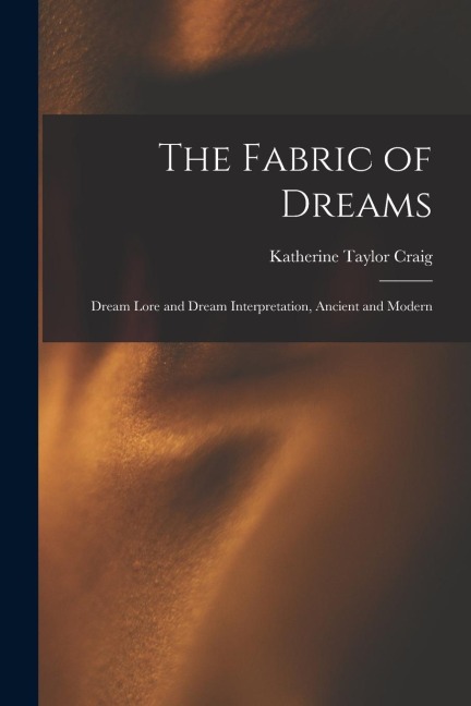 The Fabric of Dreams: Dream Lore and Dream Interpretation, Ancient and Modern