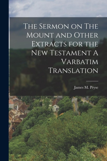 The Sermon on The Mount and Other Extracts for the New Testament A Varbatim Translation