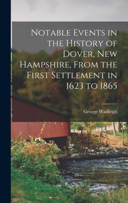 Notable Events in the History of Dover, New Hampshire, From the First Settlement in 1623 to 1865