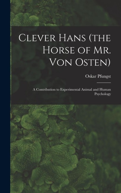 Clever Hans (the Horse of Mr. Von Osten): A Contribution to Experimental Animal and Human Psychology