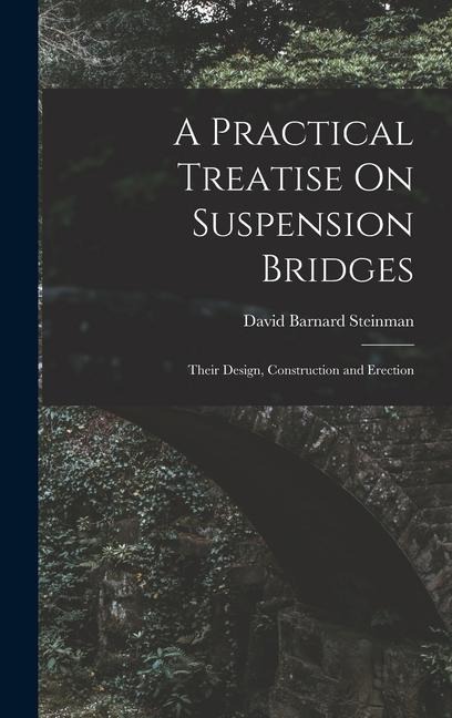 A Practical Treatise On Suspension Bridges: Their Design, Construction and Erection